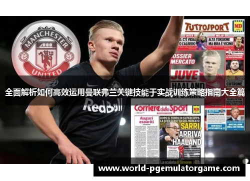 全面解析如何高效运用曼联弗兰关键技能于实战训练策略指南大全篇